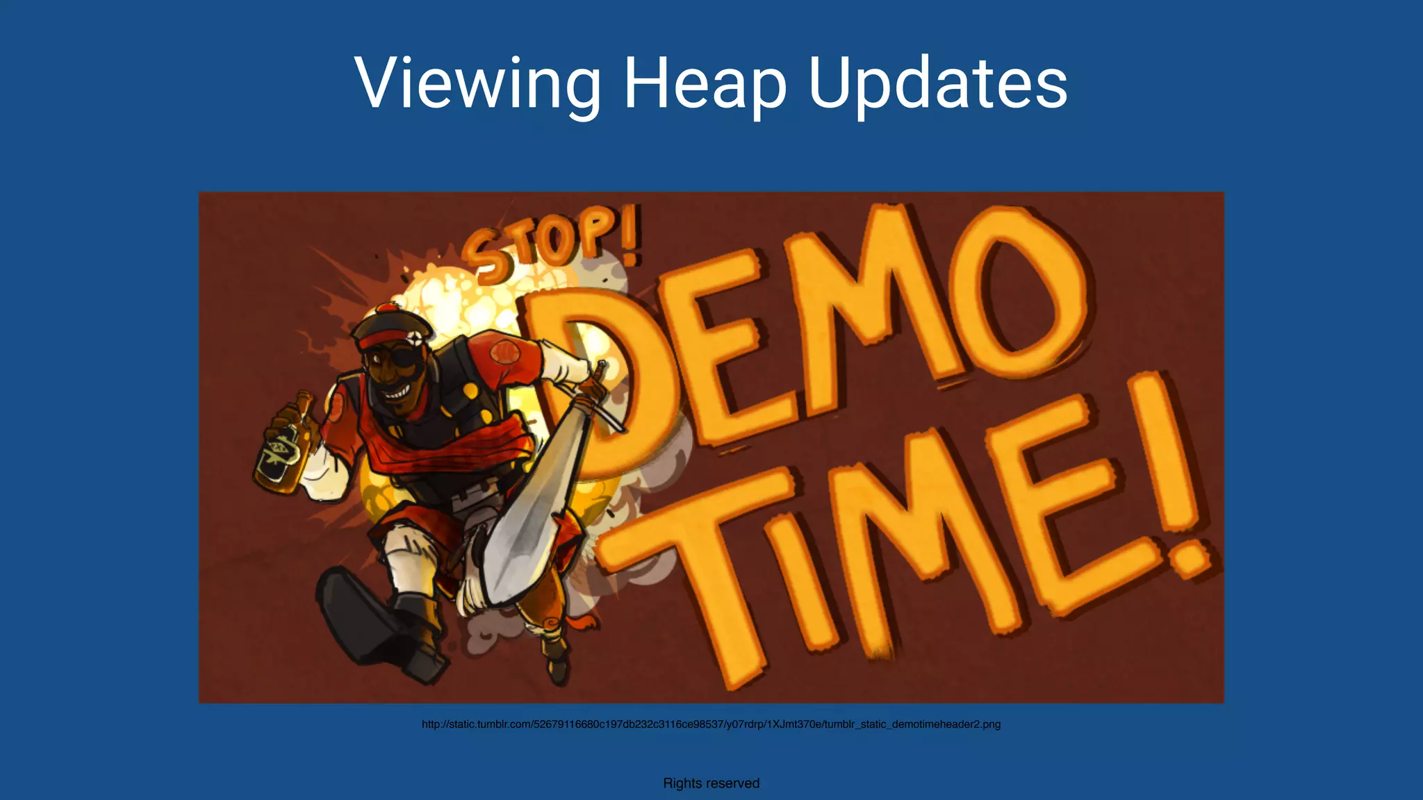 Rights reserved
Viewing Heap Updates
http://static.tumblr.com/52679116680c197db232c3116ce98537/y07rdrp/1XJmt370e/tumblr_static_demotimeheader2.png
 