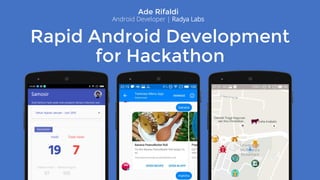 Rapid Android Development
for Hackathon
Ade Rifaldi
Android Developer | Radya Labs
 