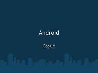 Android

 Google
 