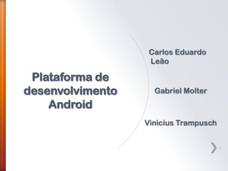Plataforma de
desenvolvimento   Gabriel Molter
    Android


                                   1
 