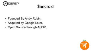 $android
• Founded By Andy Rubin.
• Acquired by Google Later.
• Open Source through AOSP.
 