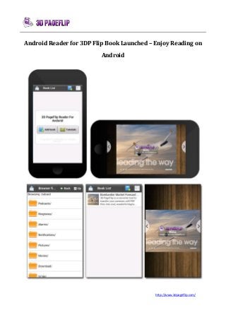 http://www.3dpageflip.com/
Android Reader for 3DP Flip Book Launched – Enjoy Reading on
Android
 