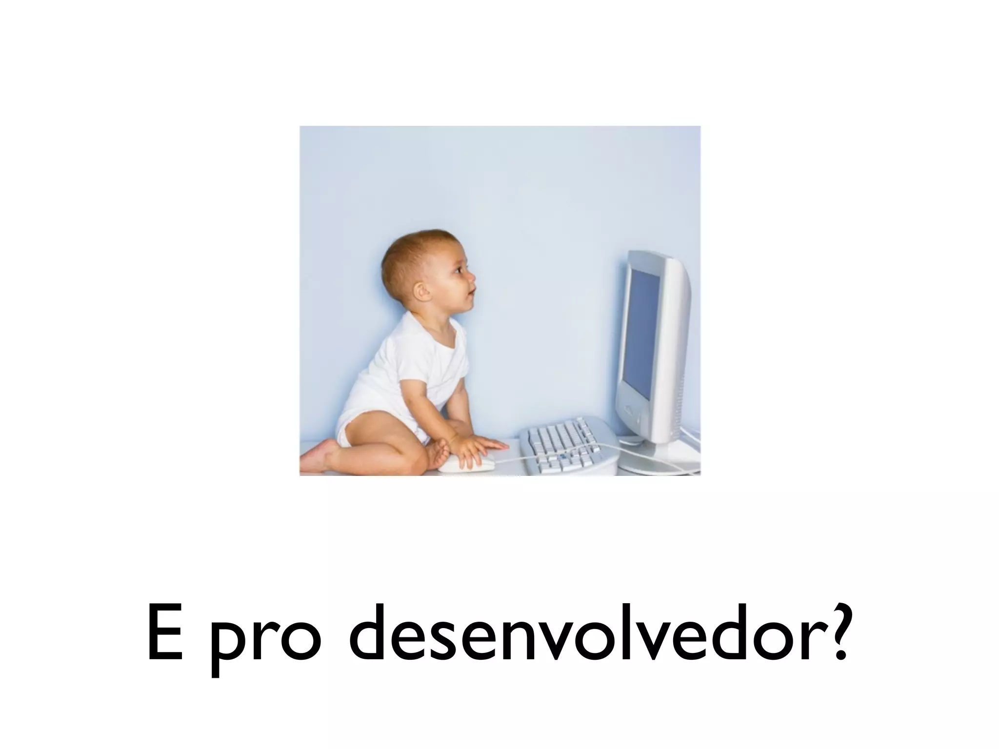 E pro desenvolvedor?
 
