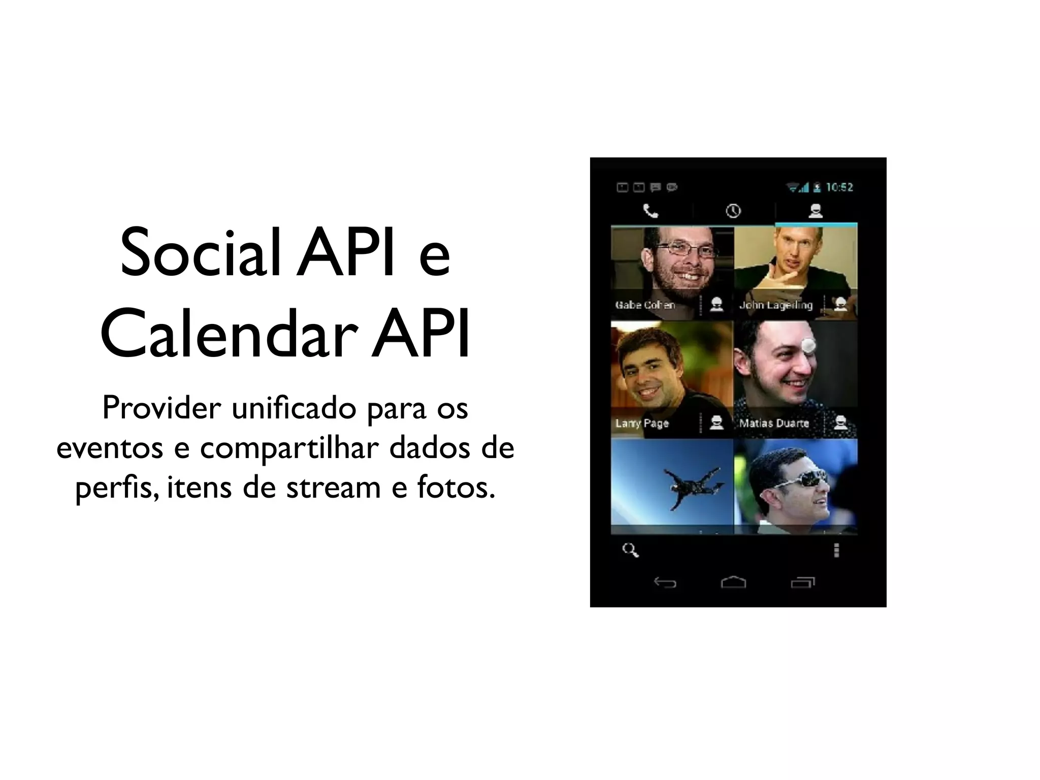 Social API e
  Calendar API
   Provider uniﬁcado para os
eventos e compartilhar dados de
 perﬁs, itens de stream e fotos.
 