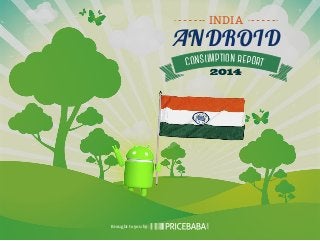 ANDROID
INDIA
ptionm ru es pn oo rc t
2014
Brought to you by:
 