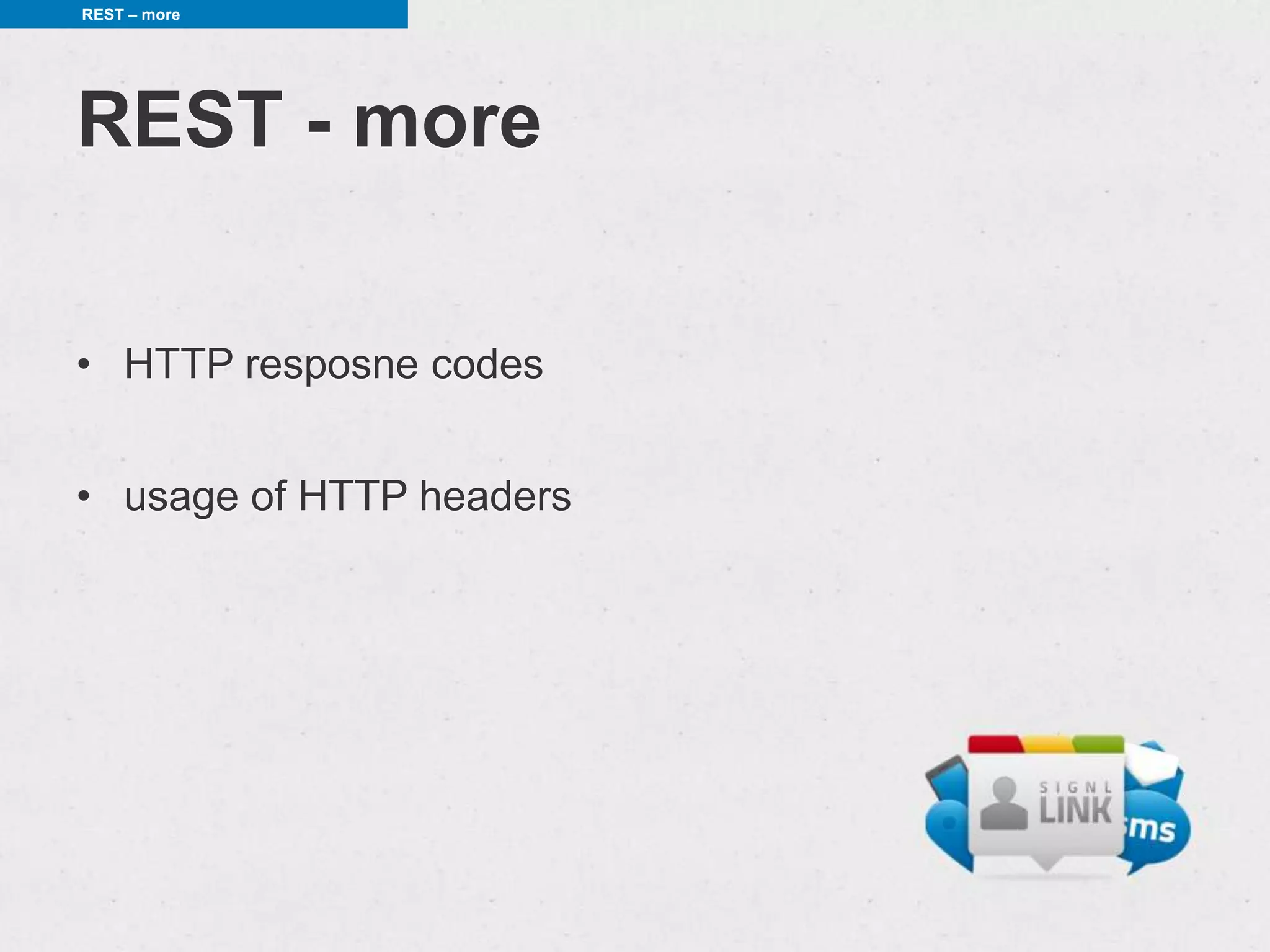 REST – more




REST - more

• HTTP resposne codes


• usage of HTTP headers
 