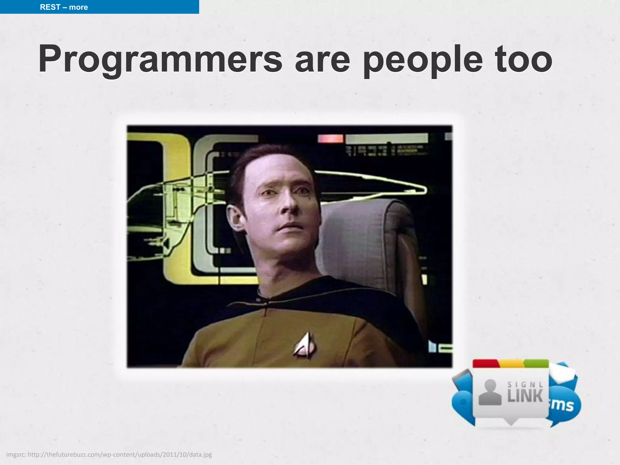 REST – more




          Programmers are people too




imgsrc: http://thefuturebuzz.com/wp-content/uploads/2011/10/data.jpg
 