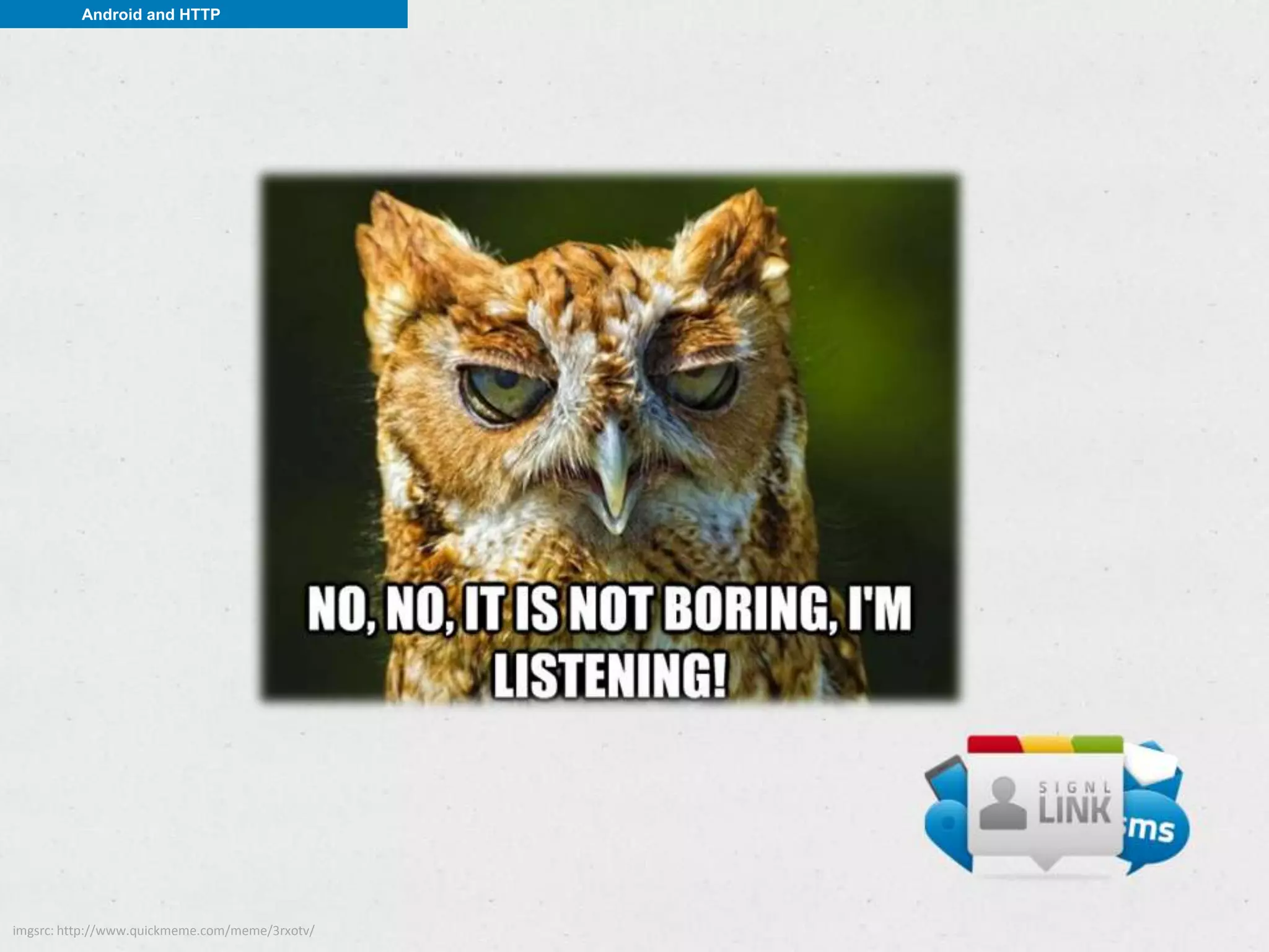 Android and HTTP




imgsrc: http://www.quickmeme.com/meme/3rxotv/
 