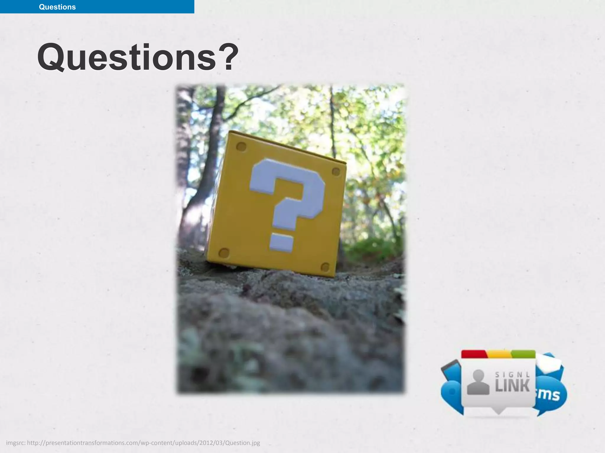 Questions




          Questions?




imgsrc: http://presentationtransformations.com/wp-content/uploads/2012/03/Question.jpg
 