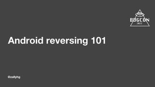 @zallyhg
Android reversing 101
 