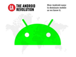 The Android
Revolution
How Android came
to dominate mobile
as we know it.
 
