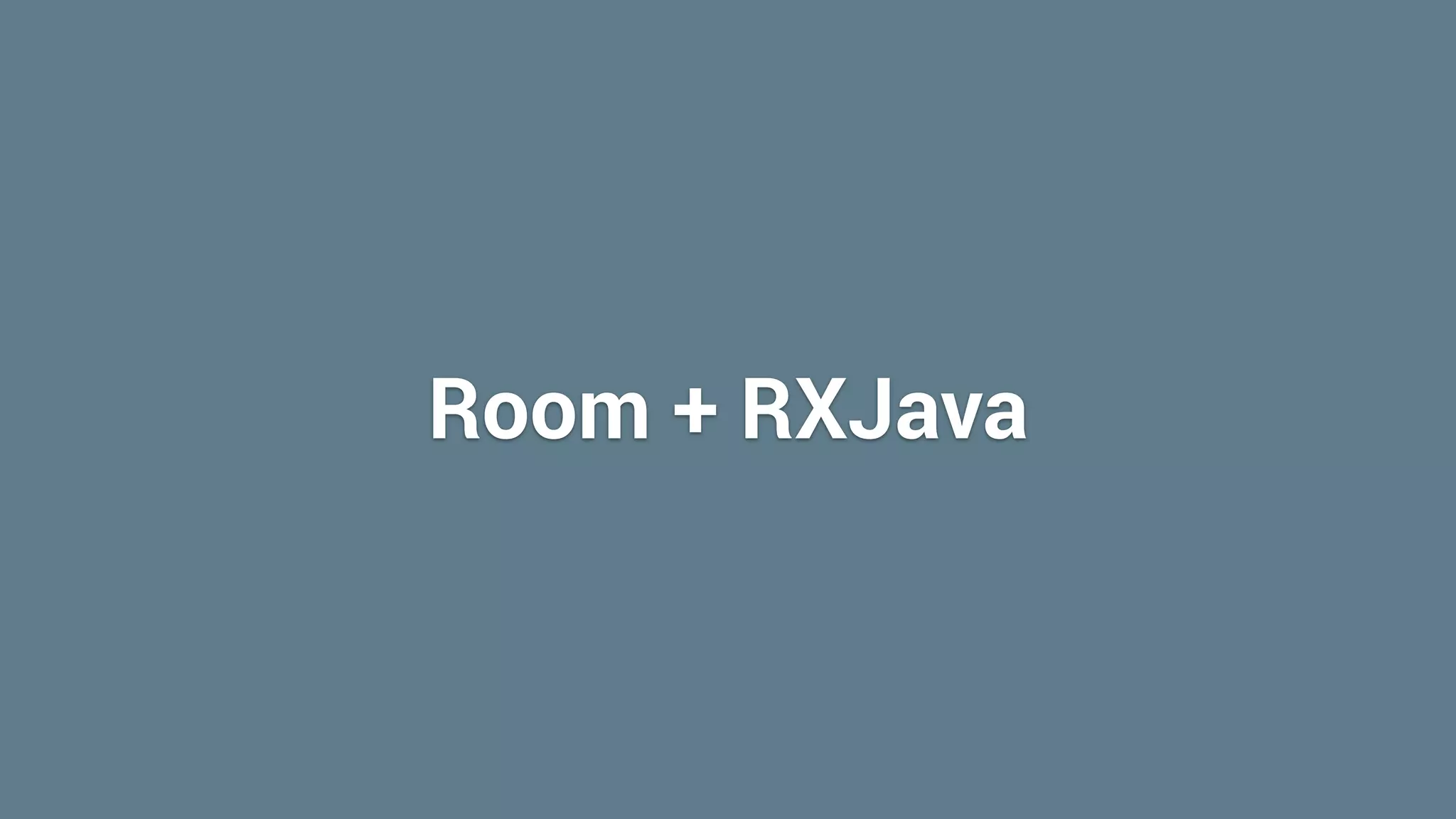 Room + RXJava
 