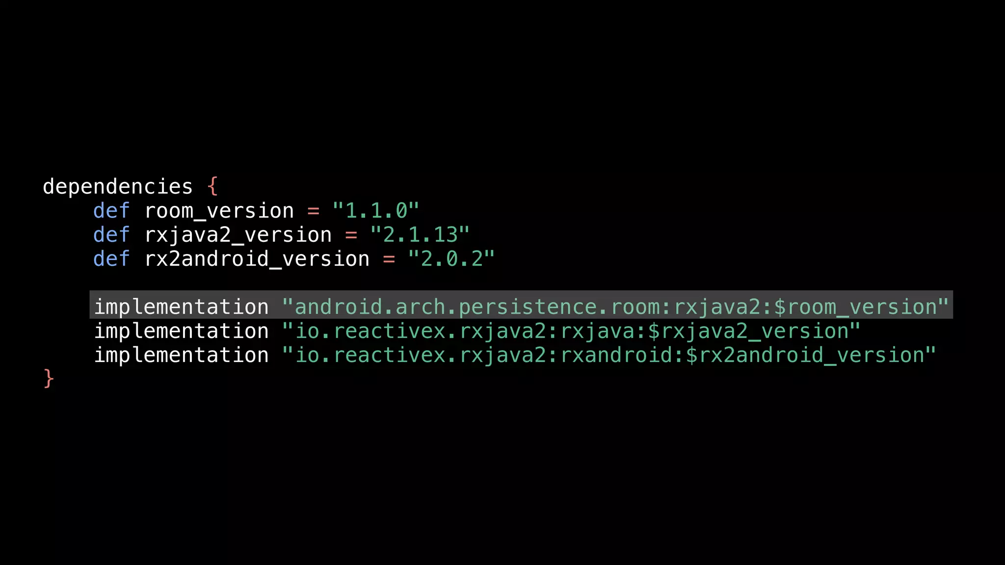 dependencies {
def room_version = "1.1.0"
def rxjava2_version = "2.1.13"
def rx2android_version = "2.0.2"
implementation "android.arch.persistence.room:rxjava2:$room_version"
implementation "io.reactivex.rxjava2:rxjava:$rxjava2_version"
implementation "io.reactivex.rxjava2:rxandroid:$rx2android_version"
}
 