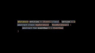 @Database(entities = [Event::class], version = 1)
abstract class AppDatabase : RoomDatabase() {
abstract fun eventDao() : EventDao
}
 