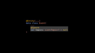 @Entity(...)
data class Event(
...
@Ignore
var topics: List<Topic>? = null
)
 