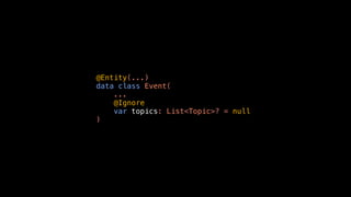 @Entity(...)
data class Event(
...
@Ignore
var topics: List<Topic>? = null
)
 
