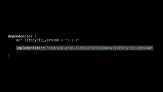 dependencies {
def lifecycle_version = "1.1.1"
implementation "android.arch.lifecycle:livedata:$lifecycle_version"
...
}
 