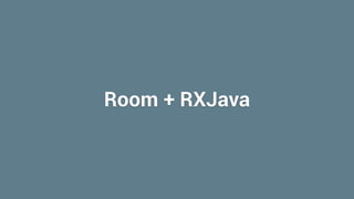 Room + RXJava
 