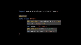 import android.arch.persistence.room.*
@Entity
data class Event(
@PrimaryKey (autoGenerate = true)
var id : Long = 0,
var name : String = "",
@ColumnInfo(name = "info")
var description : String = ""
)
 
