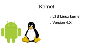 Kernel
 LTS Linux kernel
 Version 4.X
 