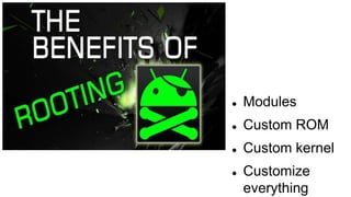  Modules
 Custom ROM
 Custom kernel
 Customize
everything
 