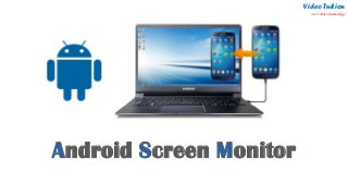 Android Screen Monitor
Video Tuition
Let’s share knowledge
 