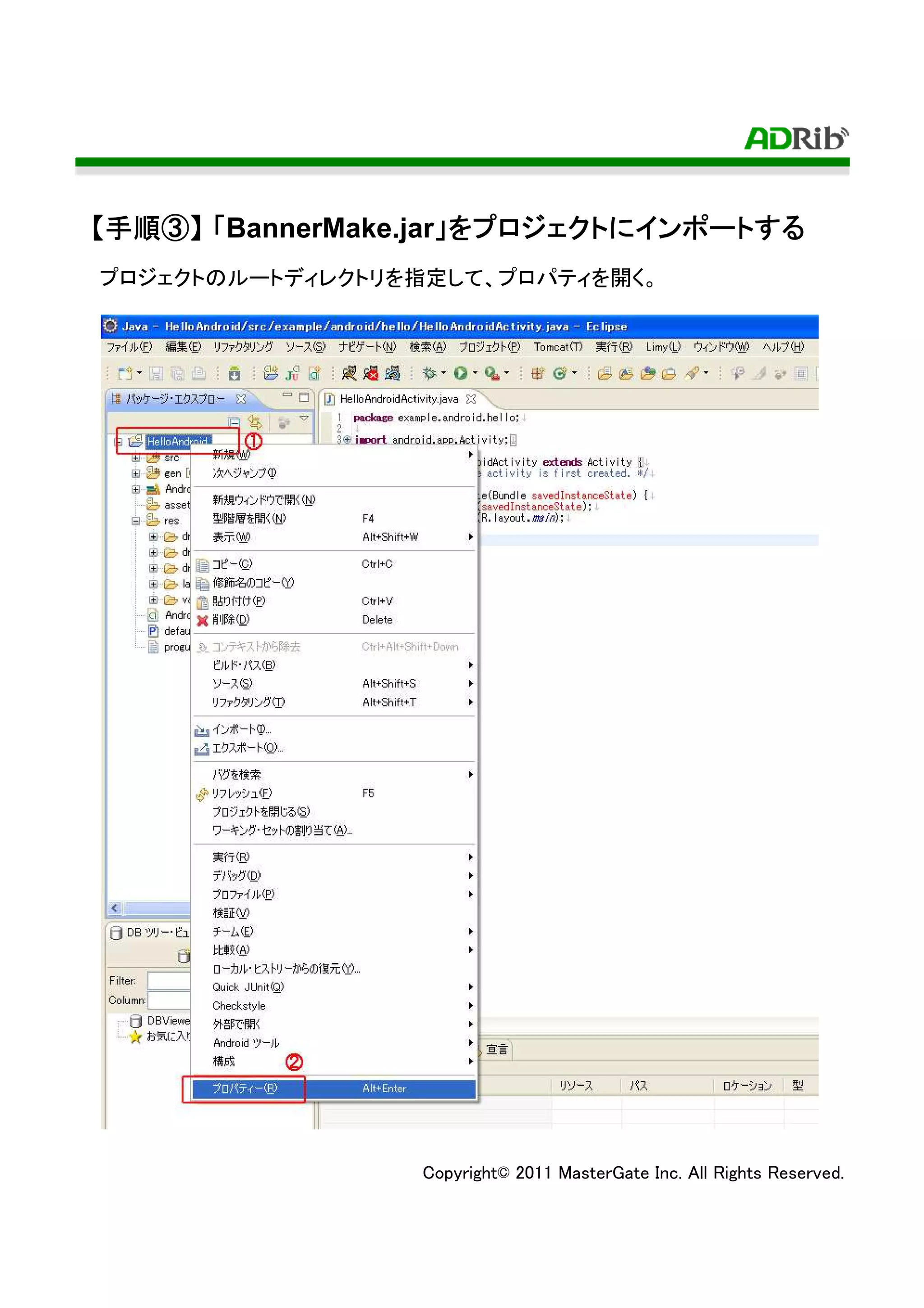 【手順③】 「BannerMake.jar」をプロジェクトにインポートする
 手順③                 」 プロジェクトにインポートする
プロジェクトのルートディレクトリを指定して、プロパティを開く。




                 Copyright© 2011 MasterGate Inc. All Rights Reserved.
 