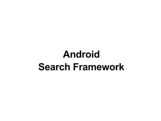 Android
Search Framework
 