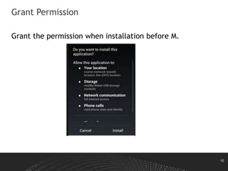 10
Grant Permission
Grant the permission when installation before M.
 