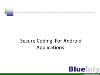 © Blueinfy Solutions
Secure Coding For Android
Applications
 