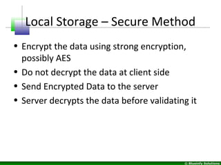 © Blueinfy Solutions
Local Storage – Secure Method
• Encrypt the data using strong encryption,
possibly AES
• Do not decry...