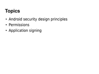 Topics
• Android security design principles
• Permissions
• Application signing
 
