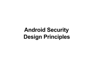 Android Security
Design Principles
 