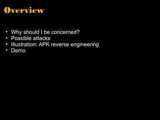 Overview Why should I be concerned? Possible attacks Illustration: APK reverse engineering Demo