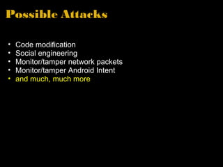 Possible Attacks Code modification Social engineering Monitor/tamper network packets Monitor/tamper Android Intent and much, much more