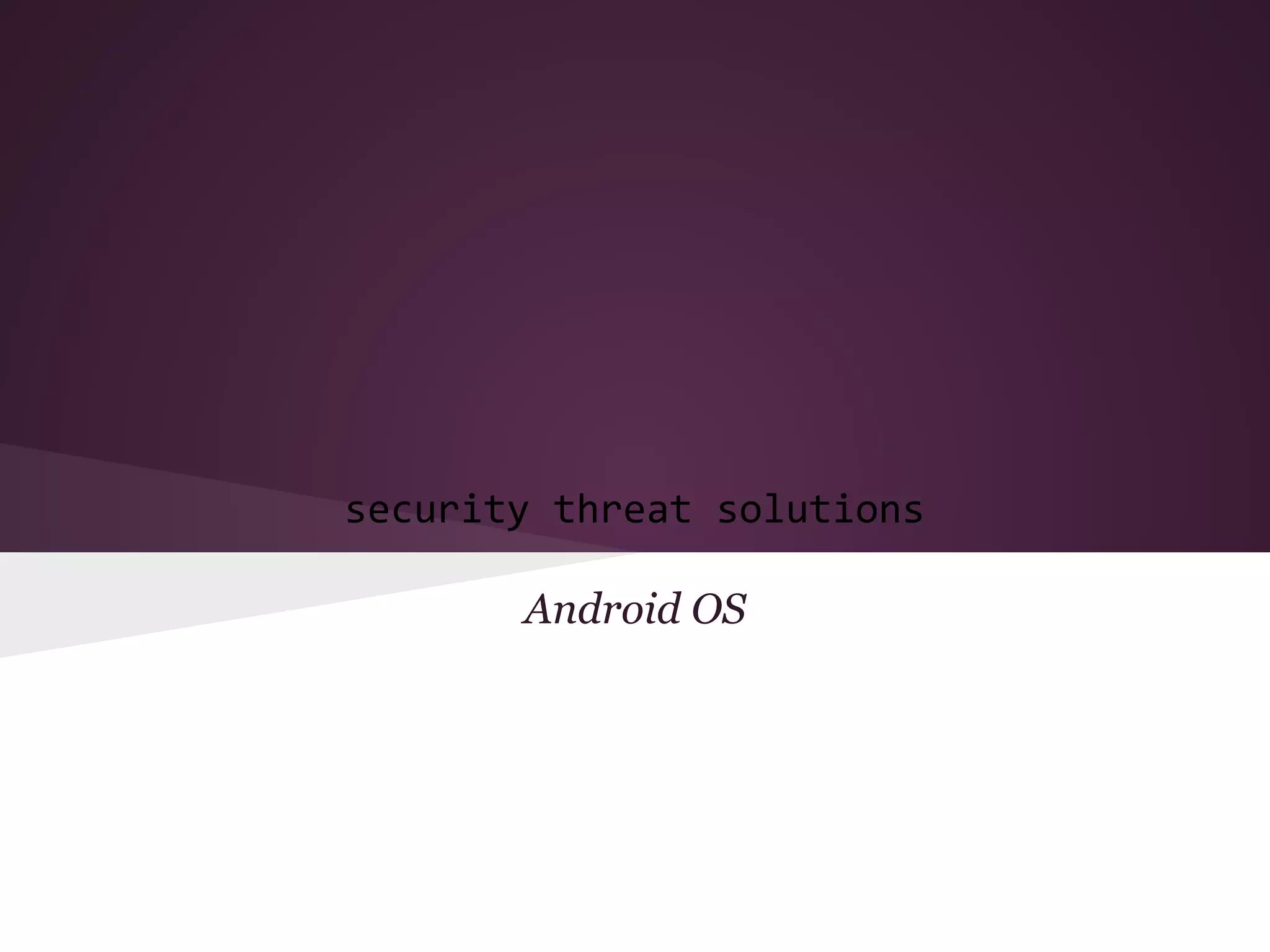 security threat solutions
Android OS
 