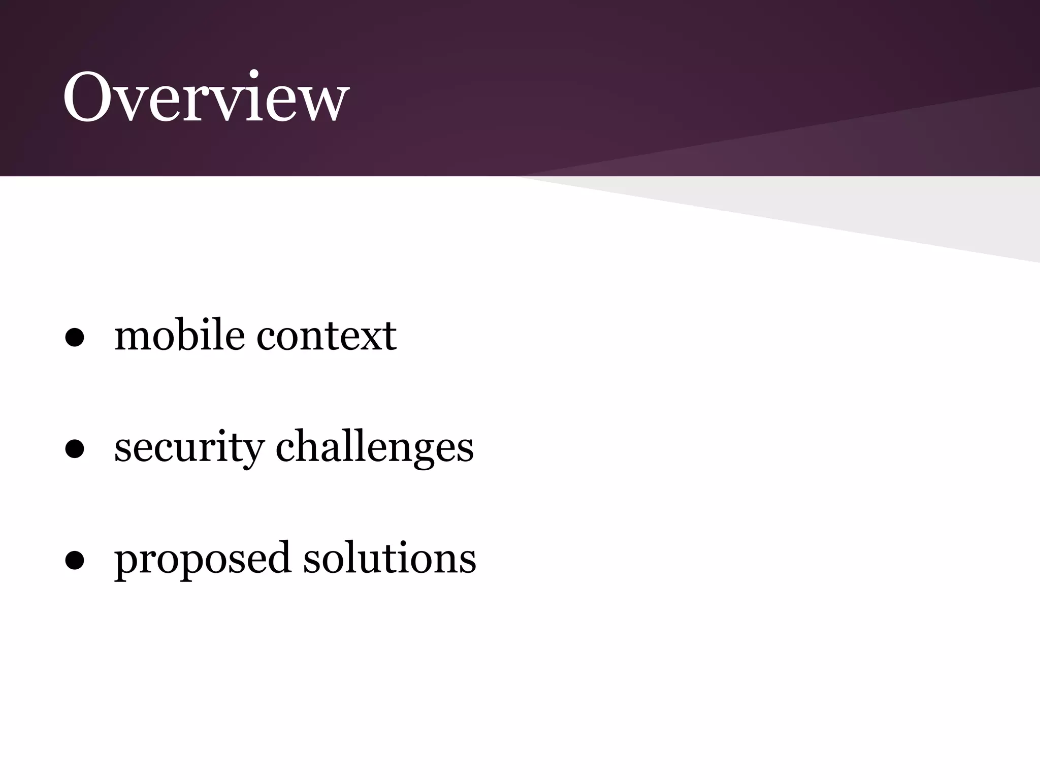 Overview
● mobile context
● security challenges
● proposed solutions
 