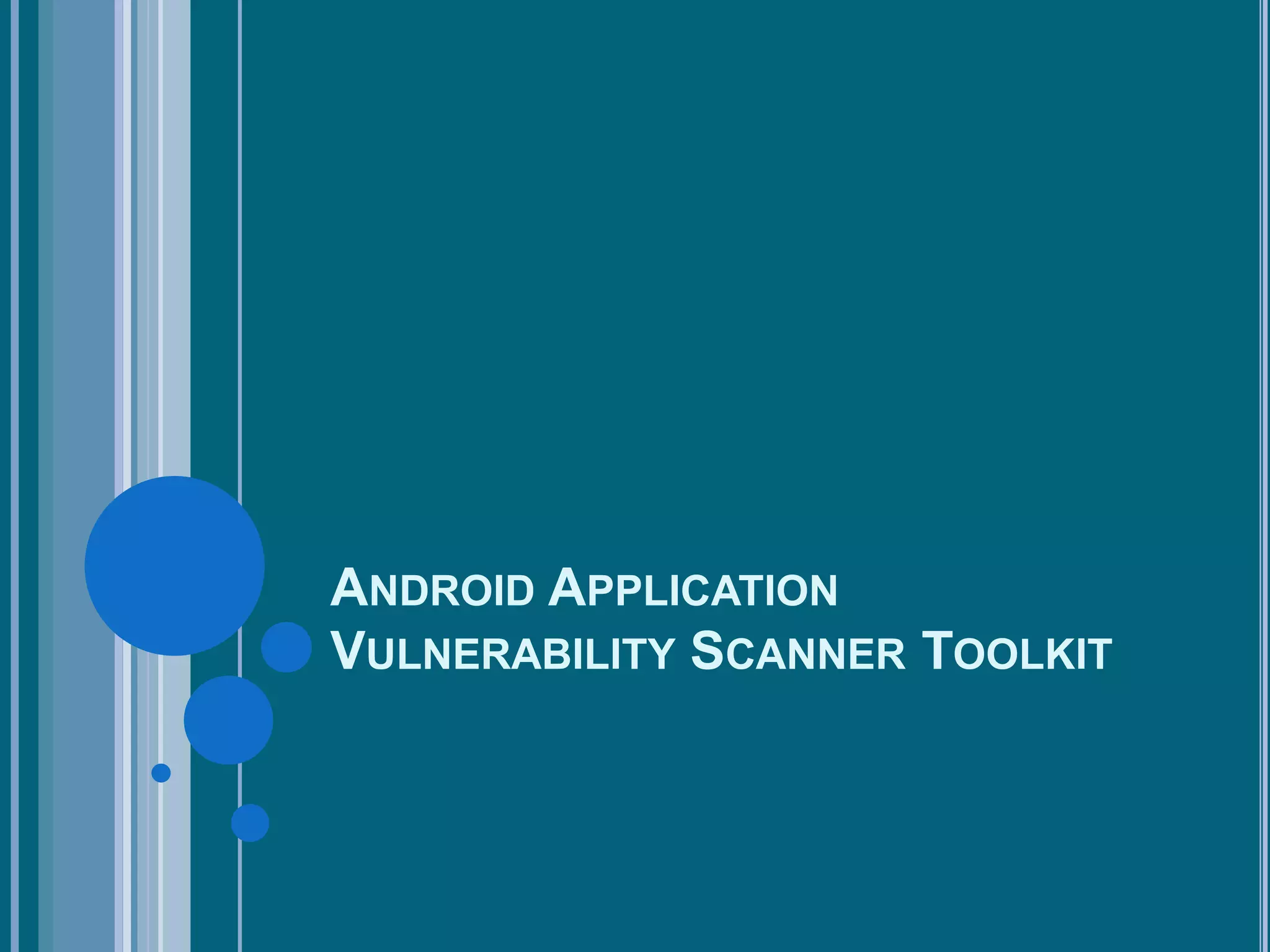 ANDROID APPLICATION
VULNERABILITY SCANNER TOOLKIT

 