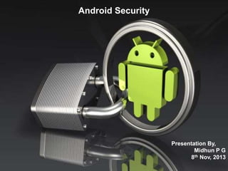 Android Security

Presentation By,
Midhun P G
8th Nov, 2013

 