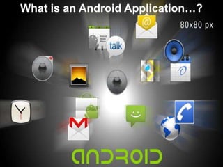 What is an Android Application…?

 