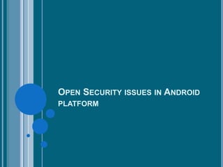 OPEN SECURITY ISSUES IN ANDROID
PLATFORM

 