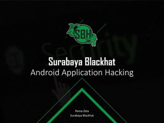 Android Application Hacking
Rama Zeta
Surabaya Blackhat
 