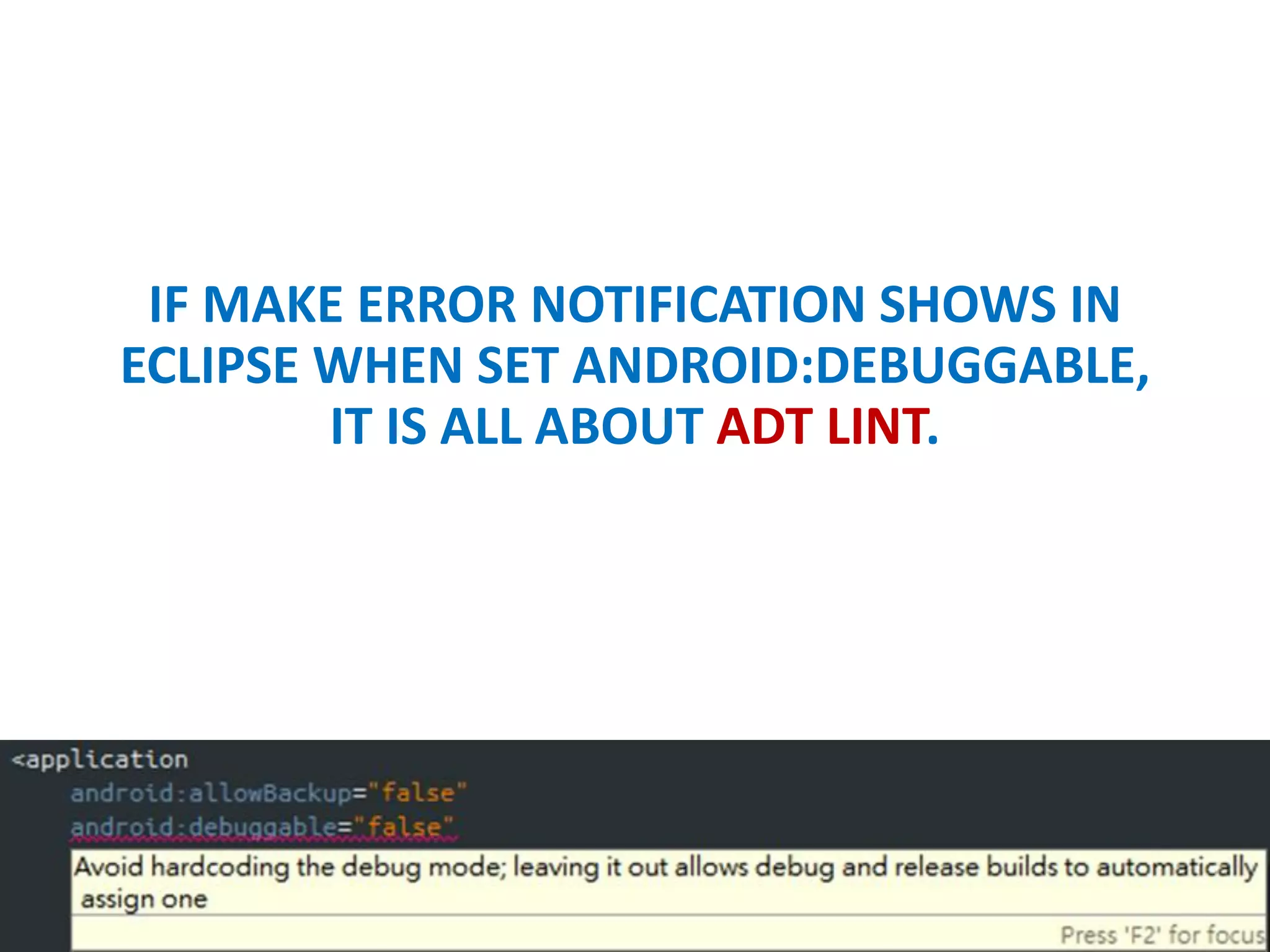 IF ERROR NOTIFICATION SHOWS IN ECLIPSE
WHEN SET ANDROID:DEBUGGABLE, IT IS ALL
ABOUT ADT LINT.
 