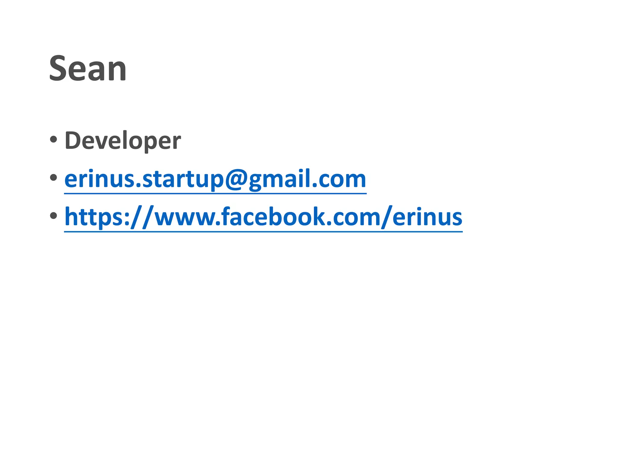Sean
• Developer
• erinus.startup@gmail.com
• https://www.facebook.com/erinus
 