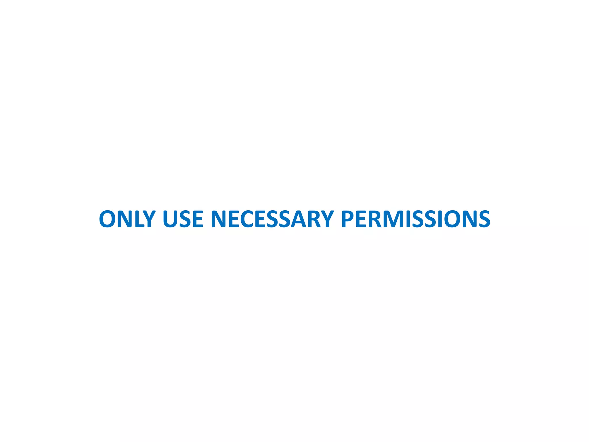 ONLY USE NECESSARY PERMISSIONS
 