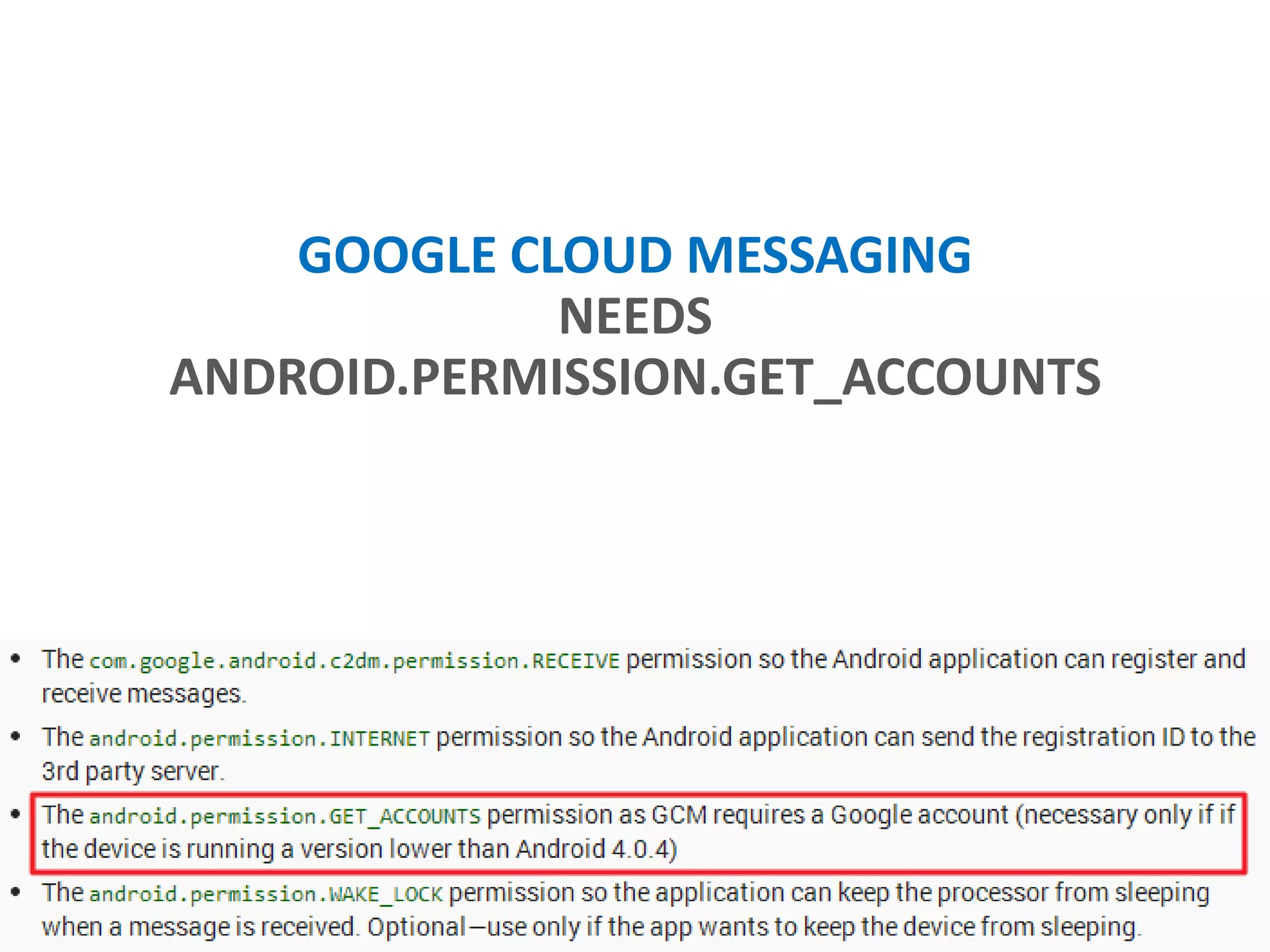 GOOGLE CLOUD MESSAGING
NEEDS
ANDROID.PERMISSION.GET_ACCOUNTS
 
