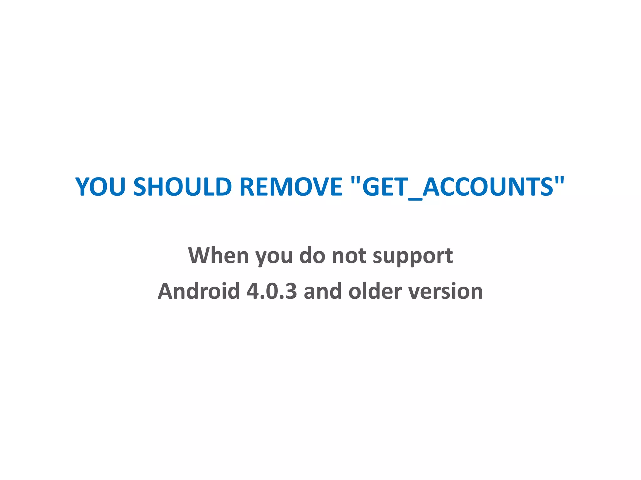 YOU SHOULD REMOVE "GET_ACCOUNTS"
When you do not support
Android 4.0.3 and older version
 