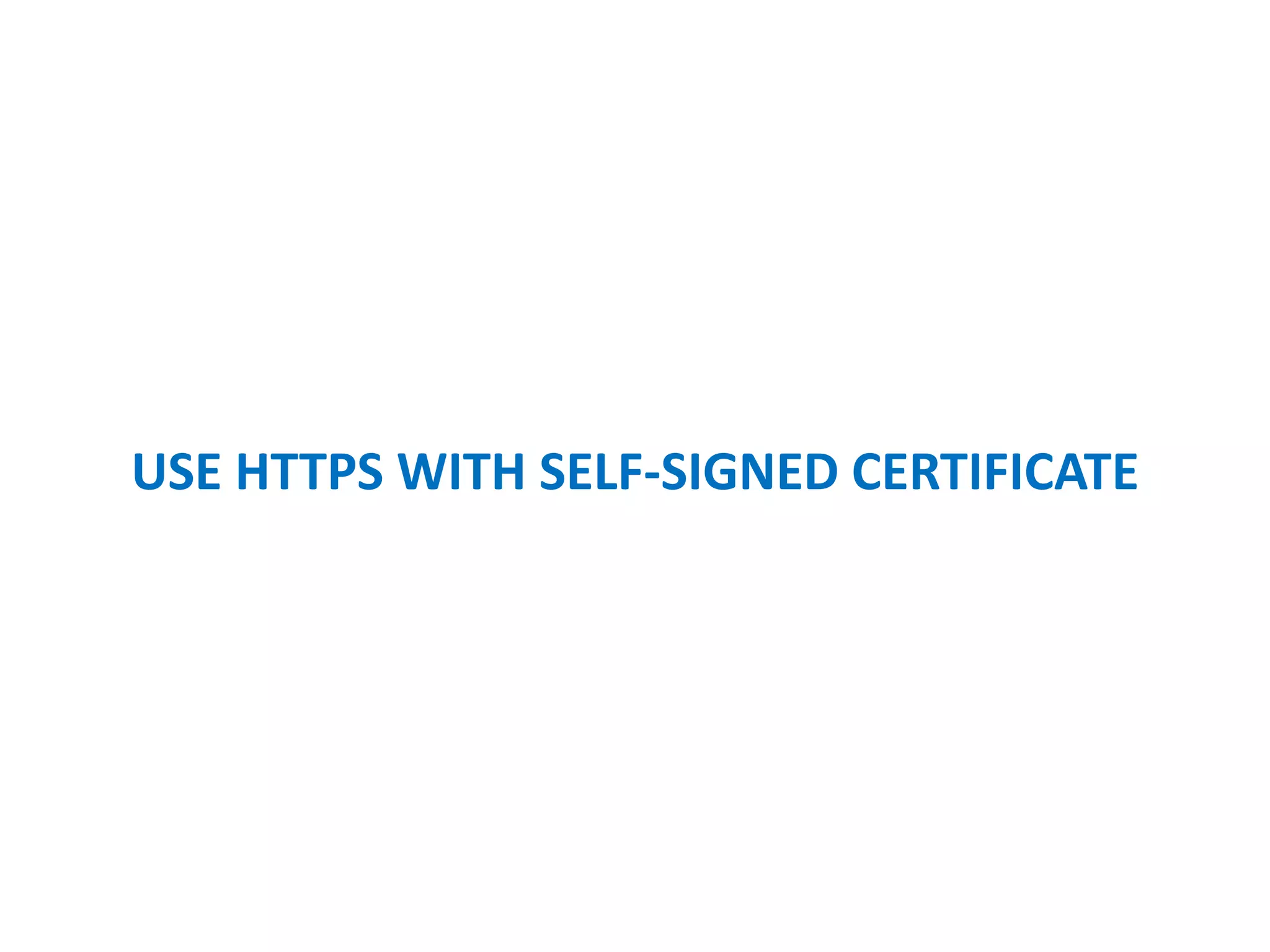 USE HTTPS WITH SELF-SIGNED CERTIFICATE
 