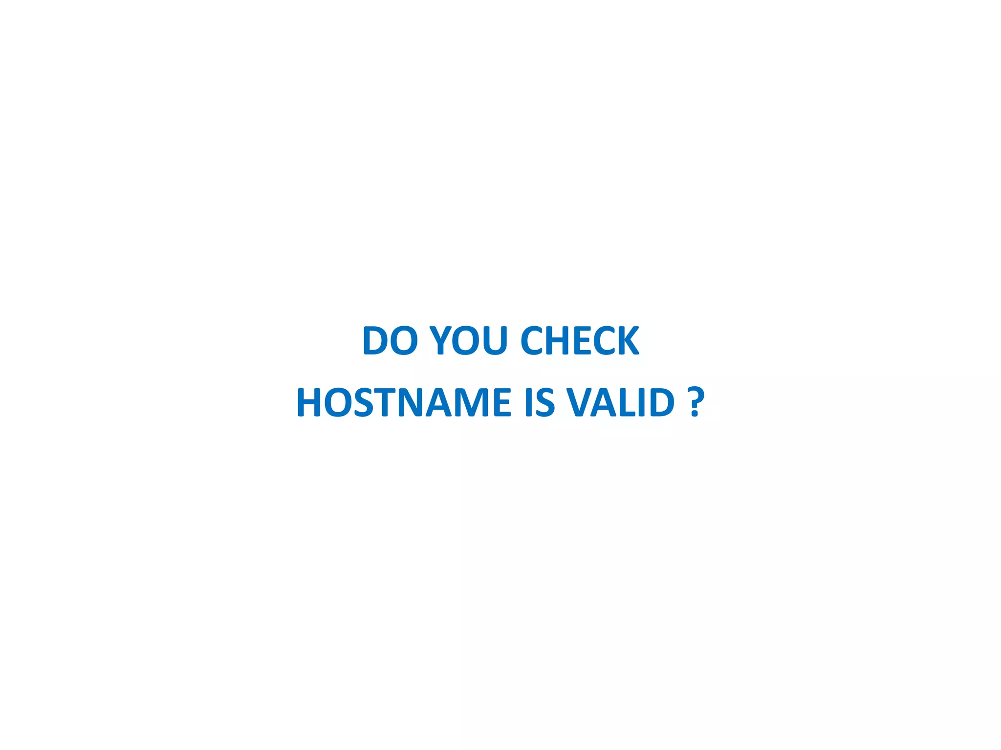 DO YOU CHECK
HOSTNAME IS VALID ?
 