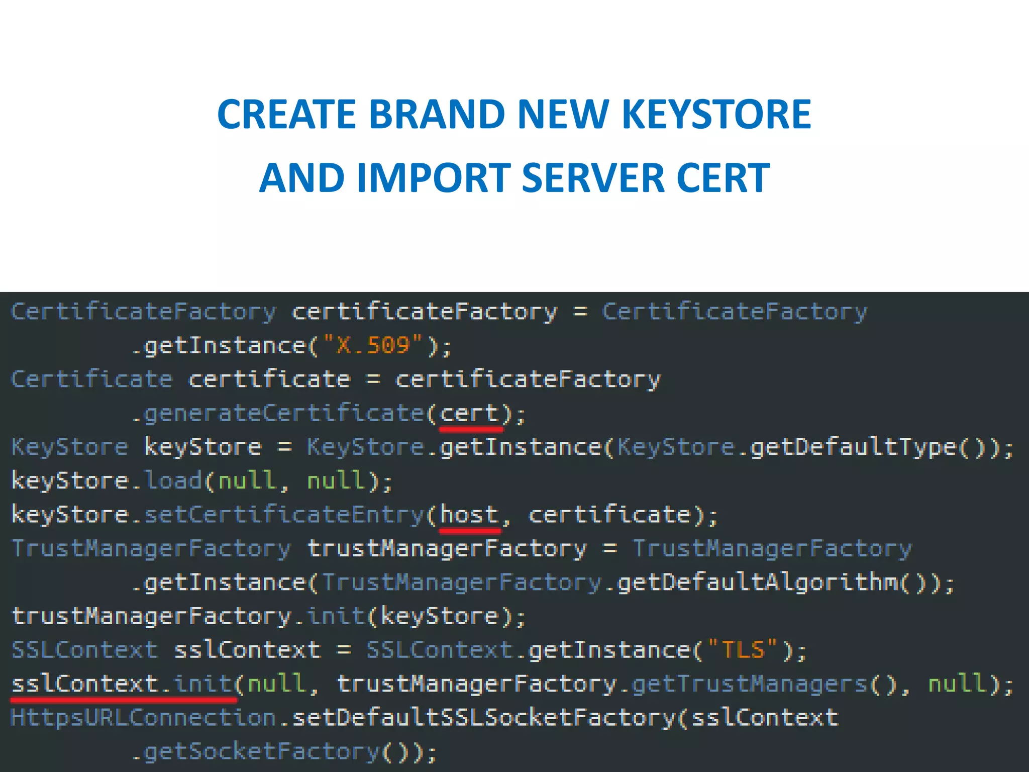 CREATE BRAND NEW KEYSTORE
AND IMPORT SERVER CERT
 